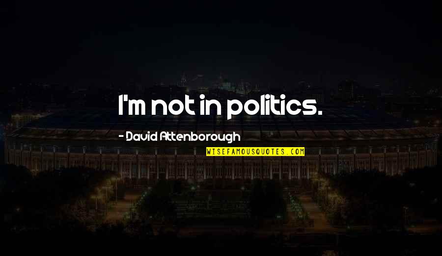 Heart Phoenix Quotes By David Attenborough: I'm not in politics. Heart Phoenix Quotes By David Attenborough: I'm not in politics.