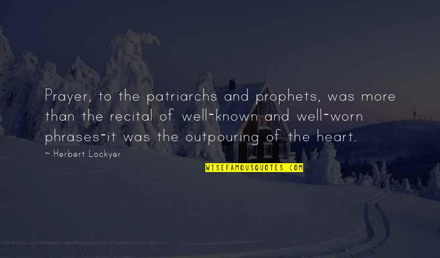 Heart Phrases Or Quotes By Herbert Lockyer: Prayer, to the patriarchs and prophets, was more Heart Phrases Or Quotes By Herbert Lockyer: Prayer, to the patriarchs and prophets, was more
