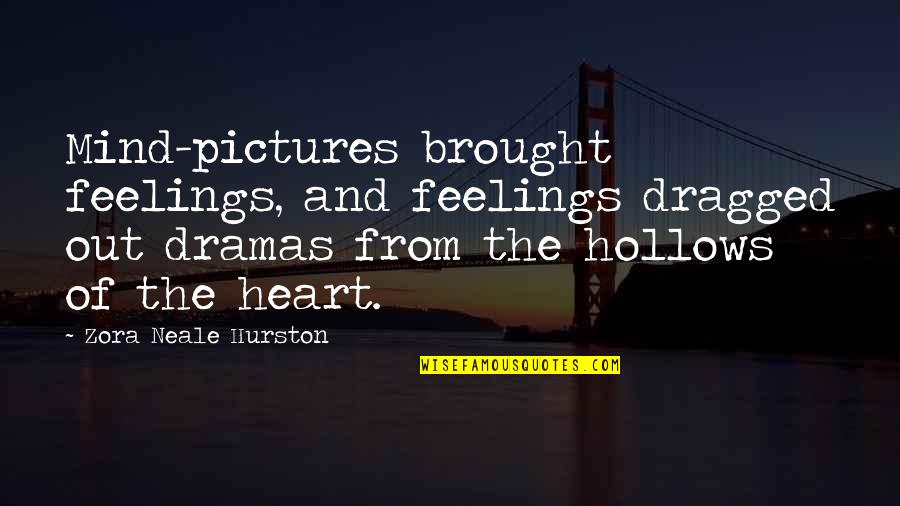 Heart Pictures And Quotes By Zora Neale Hurston: Mind-pictures brought feelings, and feelings dragged out dramas