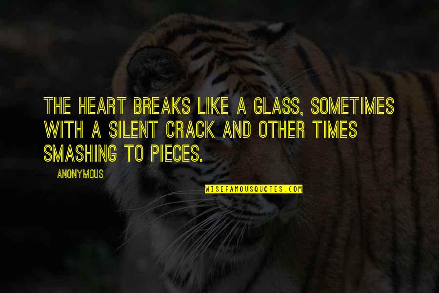 Heart Pieces Quotes By Anonymous: The heart breaks like a glass, sometimes with