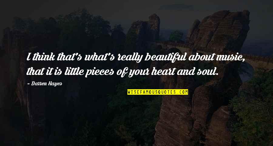 Heart Pieces Quotes By Darren Hayes: I think that's what's really beautiful about music,