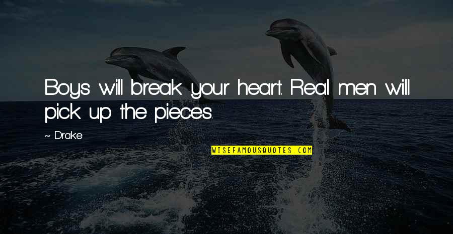 Heart Pieces Quotes By Drake: Boys will break your heart. Real men will
