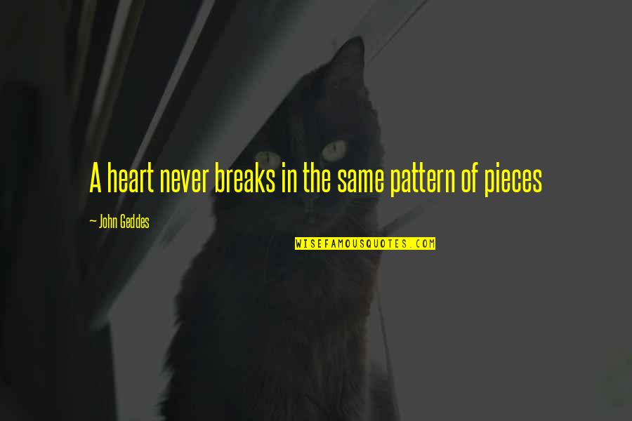 Heart Pieces Quotes By John Geddes: A heart never breaks in the same pattern