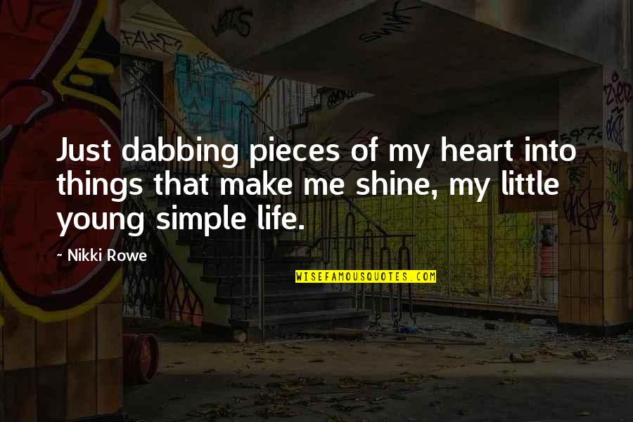 Heart Pieces Quotes By Nikki Rowe: Just dabbing pieces of my heart into things