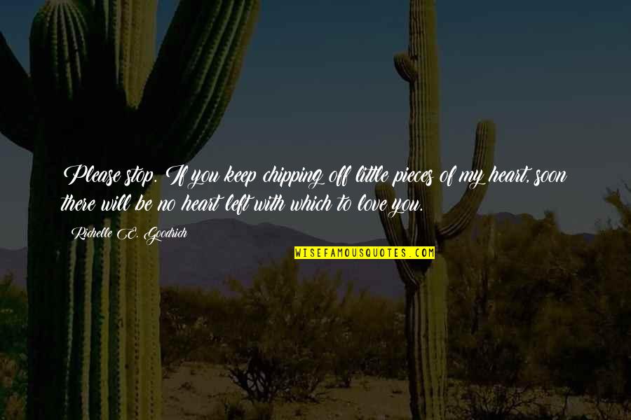 Heart Pieces Quotes By Richelle E. Goodrich: Please stop. If you keep chipping off little