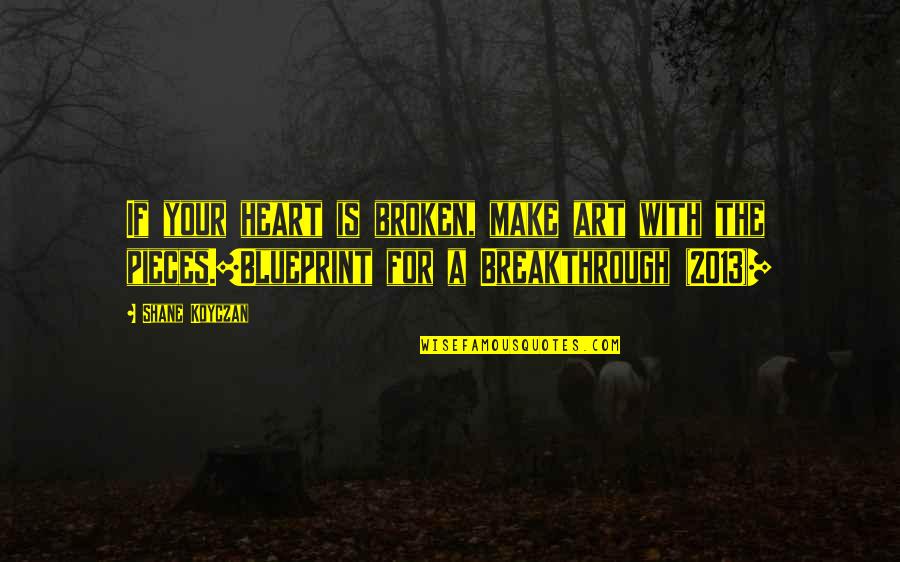 Heart Pieces Quotes By Shane Koyczan: If your heart is broken, make art with