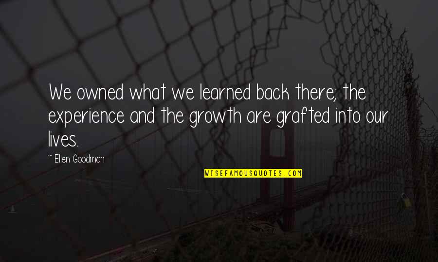 Heart Pinching Quotes By Ellen Goodman: We owned what we learned back there; the