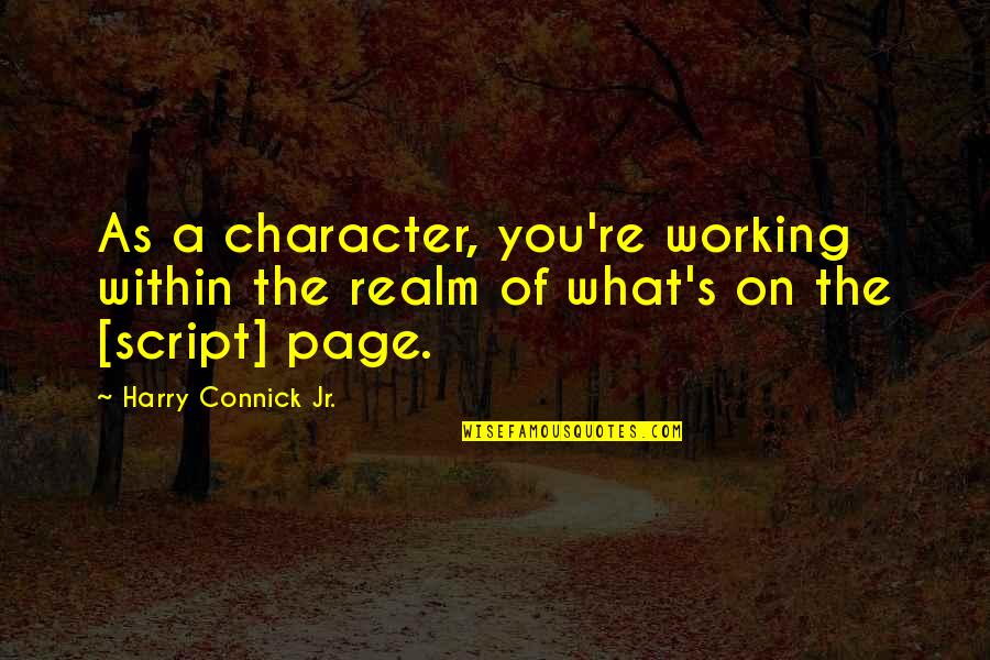 Heart Pinching Quotes By Harry Connick Jr.: As a character, you're working within the realm Heart Pinching Quotes By Harry Connick Jr.: As a character, you're working within the realm