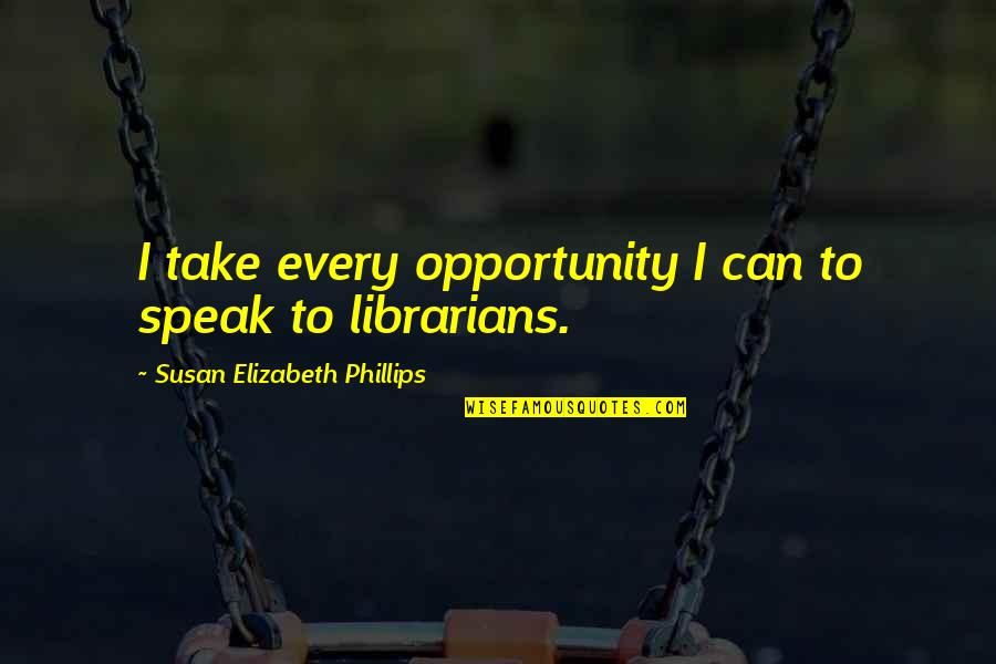 Heart Pinching Quotes By Susan Elizabeth Phillips: I take every opportunity I can to speak