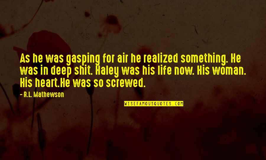 Heart Playing Quotes By R.L. Mathewson: As he was gasping for air he realized Heart Playing Quotes By R.L. Mathewson: As he was gasping for air he realized