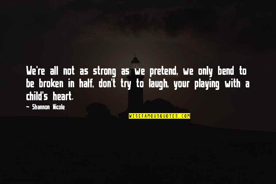Heart Playing Quotes By Shannon Nicole: We're all not as strong as we pretend, Heart Playing Quotes By Shannon Nicole: We're all not as strong as we pretend,