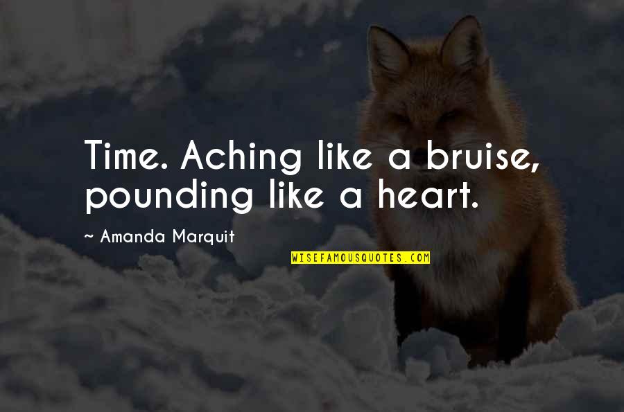 Heart Pounding Quotes By Amanda Marquit: Time. Aching like a bruise, pounding like a