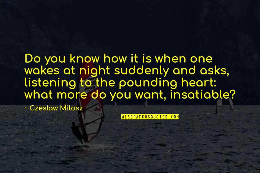 Heart Pounding Quotes By Czeslaw Milosz: Do you know how it is when one