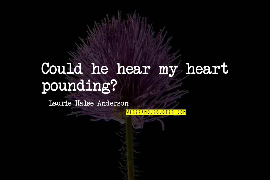 Heart Pounding Quotes By Laurie Halse Anderson: Could he hear my heart pounding?