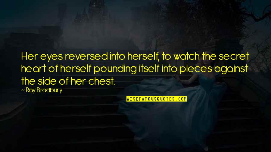 Heart Pounding Quotes By Ray Bradbury: Her eyes reversed into herself, to watch the