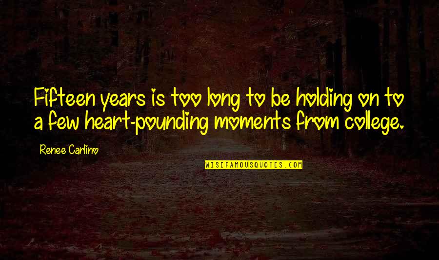 Heart Pounding Quotes By Renee Carlino: Fifteen years is too long to be holding