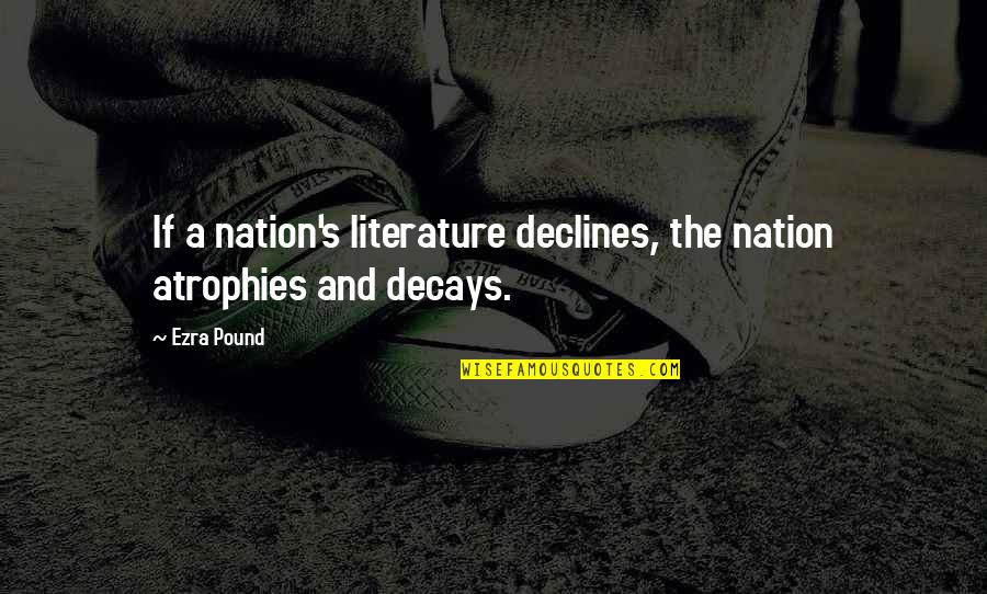 Heart Pouring Quotes By Ezra Pound: If a nation's literature declines, the nation atrophies