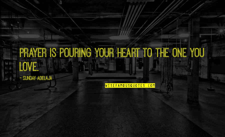 Heart Pouring Quotes By Sunday Adelaja: Prayer is pouring your heart to the one