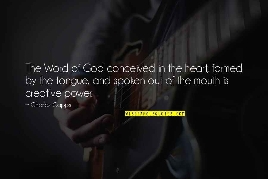 Heart Power Quotes By Charles Capps: The Word of God conceived in the heart, Heart Power Quotes By Charles Capps: The Word of God conceived in the heart,