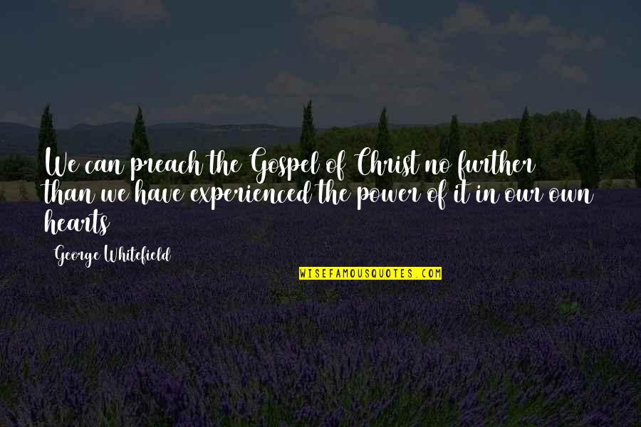 Heart Power Quotes By George Whitefield: We can preach the Gospel of Christ no Heart Power Quotes By George Whitefield: We can preach the Gospel of Christ no