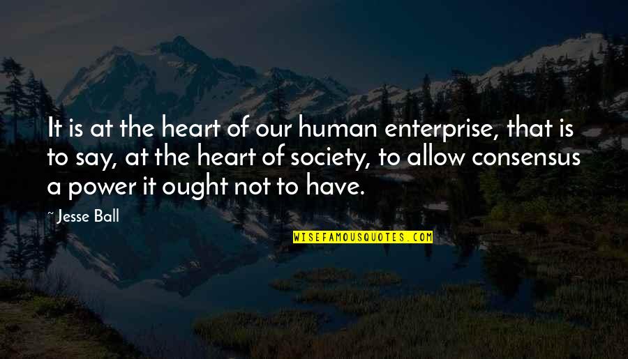 Heart Power Quotes By Jesse Ball: It is at the heart of our human Heart Power Quotes By Jesse Ball: It is at the heart of our human
