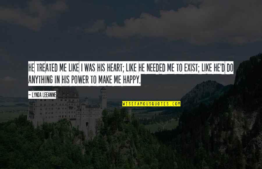 Heart Power Quotes By Lynda LeeAnne: He treated me like I was his heart; Heart Power Quotes By Lynda LeeAnne: He treated me like I was his heart;