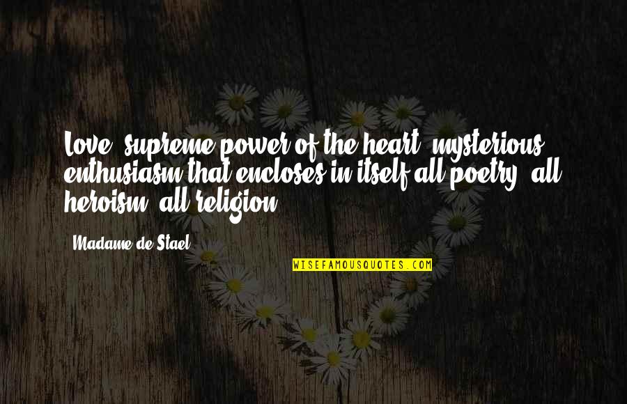 Heart Power Quotes By Madame De Stael: Love, supreme power of the heart, mysterious enthusiasm Heart Power Quotes By Madame De Stael: Love, supreme power of the heart, mysterious enthusiasm
