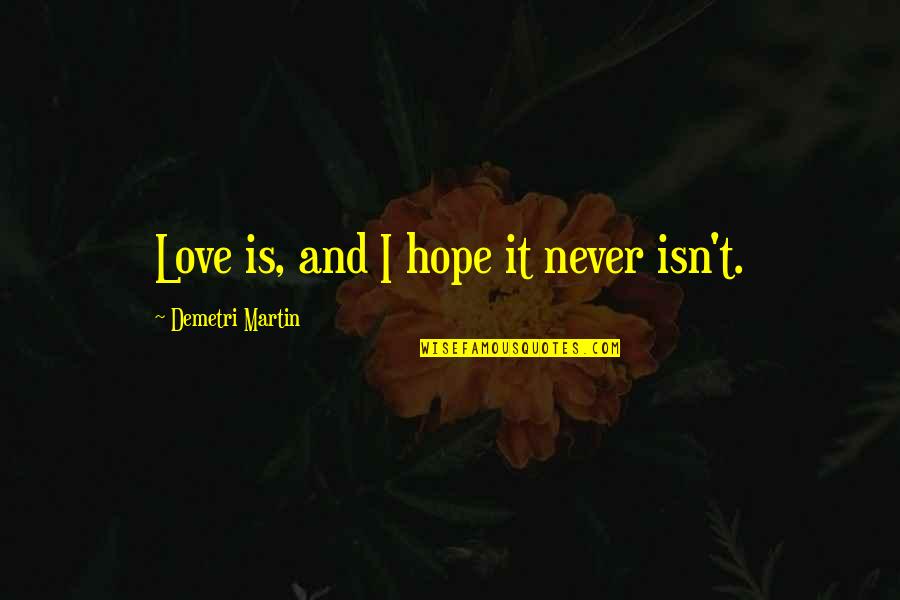 Heart Pumping Quotes By Demetri Martin: Love is, and I hope it never isn't. Heart Pumping Quotes By Demetri Martin: Love is, and I hope it never isn't.