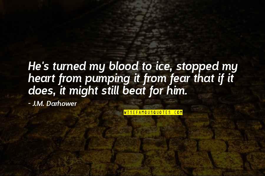 Heart Pumping Quotes By J.M. Darhower: He's turned my blood to ice, stopped my