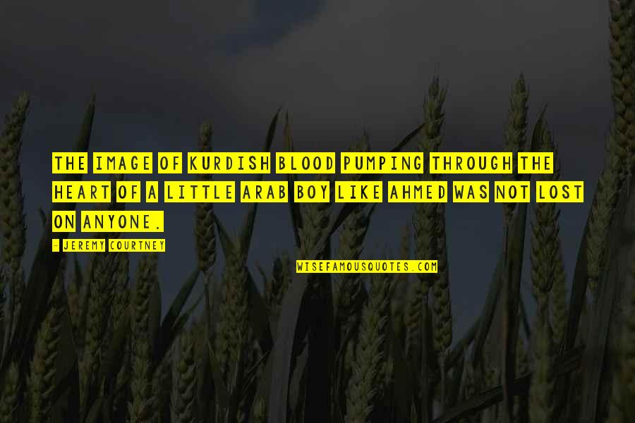 Heart Pumping Quotes By Jeremy Courtney: The image of Kurdish blood pumping through the Heart Pumping Quotes By Jeremy Courtney: The image of Kurdish blood pumping through the