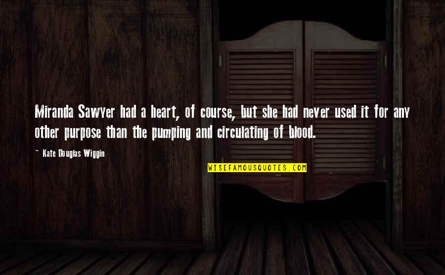 Heart Pumping Quotes By Kate Douglas Wiggin: Miranda Sawyer had a heart, of course, but Heart Pumping Quotes By Kate Douglas Wiggin: Miranda Sawyer had a heart, of course, but