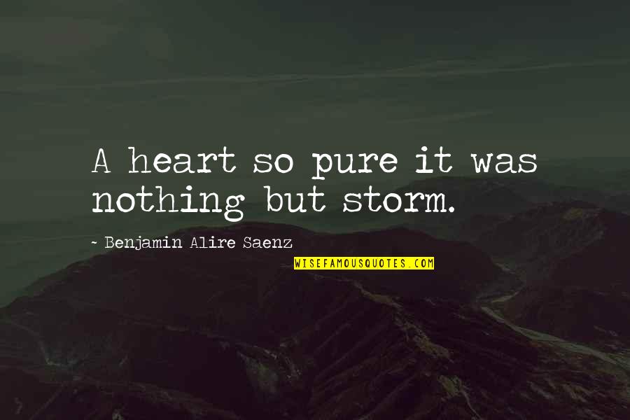 Heart Pure Quotes By Benjamin Alire Saenz: A heart so pure it was nothing but Heart Pure Quotes By Benjamin Alire Saenz: A heart so pure it was nothing but