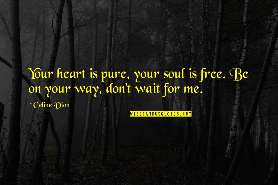 Heart Pure Quotes By Celine Dion: Your heart is pure, your soul is free.