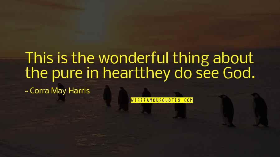 Heart Pure Quotes By Corra May Harris: This is the wonderful thing about the pure