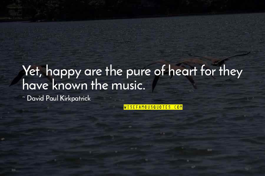 Heart Pure Quotes By David Paul Kirkpatrick: Yet, happy are the pure of heart for Heart Pure Quotes By David Paul Kirkpatrick: Yet, happy are the pure of heart for