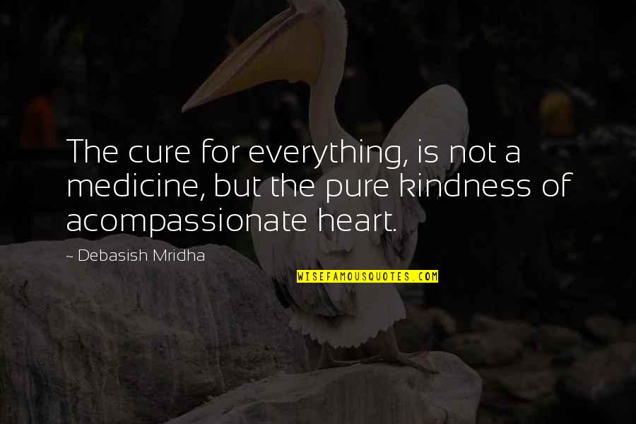Heart Pure Quotes By Debasish Mridha: The cure for everything, is not a medicine, Heart Pure Quotes By Debasish Mridha: The cure for everything, is not a medicine,