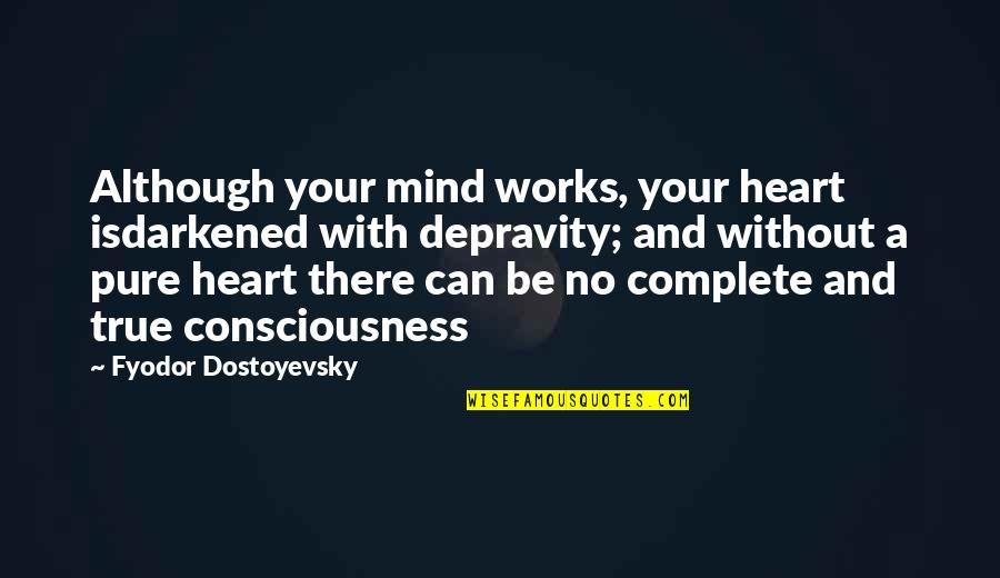 Heart Pure Quotes By Fyodor Dostoyevsky: Although your mind works, your heart isdarkened with Heart Pure Quotes By Fyodor Dostoyevsky: Although your mind works, your heart isdarkened with