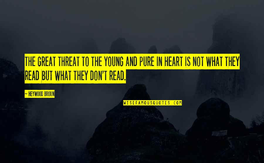 Heart Pure Quotes By Heywood Broun: The great threat to the young and pure