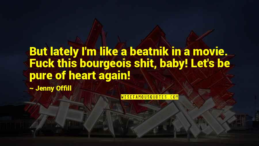 Heart Pure Quotes By Jenny Offill: But lately I'm like a beatnik in a Heart Pure Quotes By Jenny Offill: But lately I'm like a beatnik in a