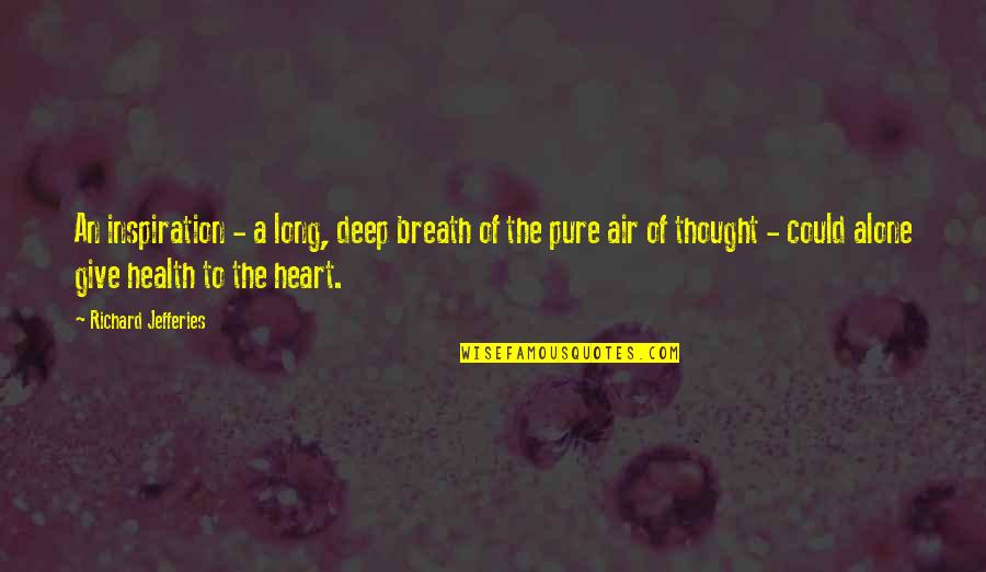 Heart Pure Quotes By Richard Jefferies: An inspiration - a long, deep breath of