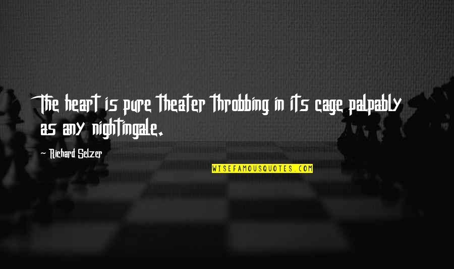 Heart Pure Quotes By Richard Selzer: The heart is pure theater throbbing in its