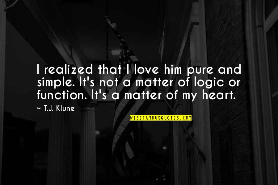 Heart Pure Quotes By T.J. Klune: I realized that I love him pure and Heart Pure Quotes By T.J. Klune: I realized that I love him pure and