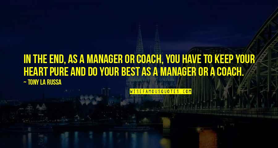 Heart Pure Quotes By Tony La Russa: In the end, as a manager or coach,