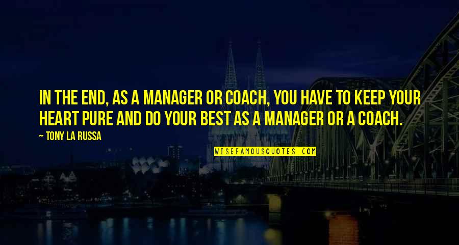 Heart Pure Quotes By Tony La Russa: In the end, as a manager or coach, Heart Pure Quotes By Tony La Russa: In the end, as a manager or coach,