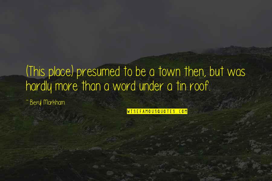 Heart Purification Quotes By Beryl Markham: (This place) presumed to be a town then, Heart Purification Quotes By Beryl Markham: (This place) presumed to be a town then,