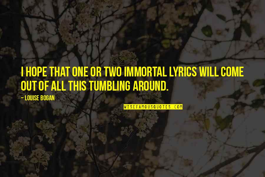 Heart Purification Quotes By Louise Bogan: I hope that one or two immortal lyrics