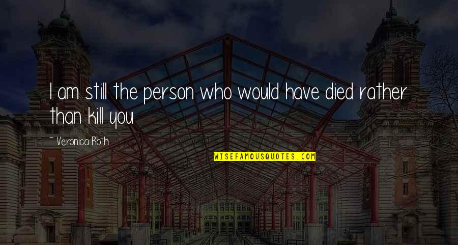 Heart Quenching Quotes By Veronica Roth: I am still the person who would have