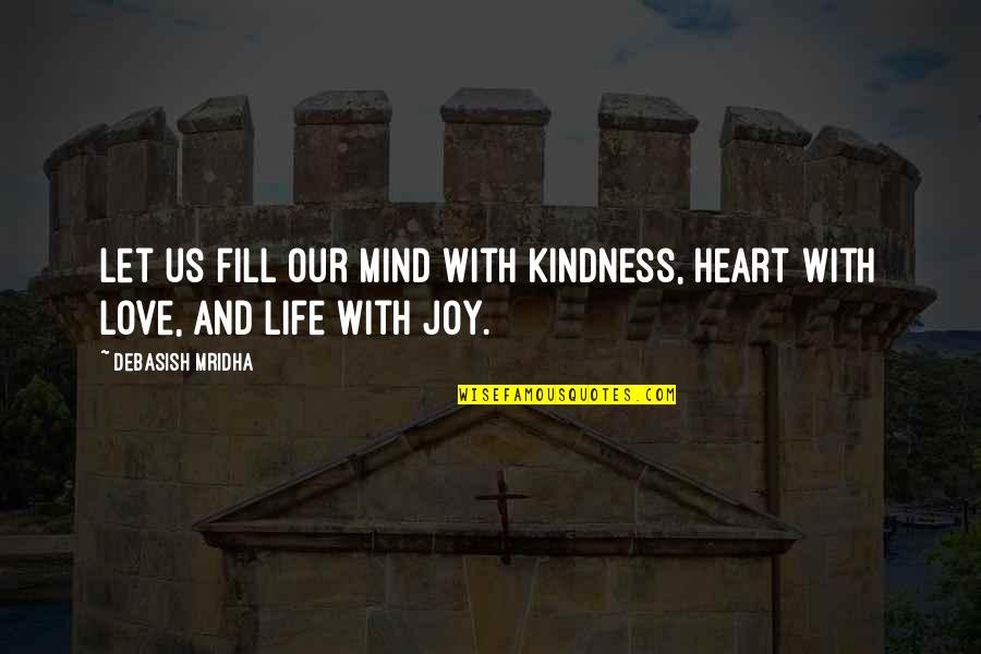 Heart Quotes And Quotes By Debasish Mridha: Let us fill our mind with kindness, heart