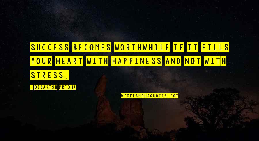 Heart Quotes And Quotes By Debasish Mridha: Success becomes worthwhile if it fills your heart