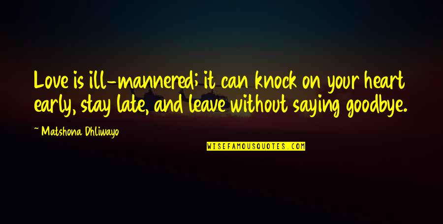 Heart Quotes And Quotes By Matshona Dhliwayo: Love is ill-mannered; it can knock on your